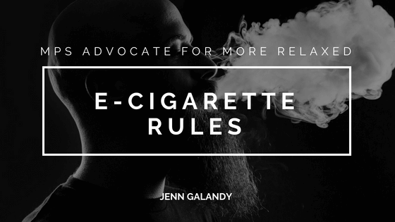 Mps Advocate For More Relaxed E Cigarette Rules Jenn Galandy