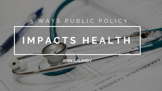 Jenn Galandy_ 5 Ways Public Policy Impacts Health